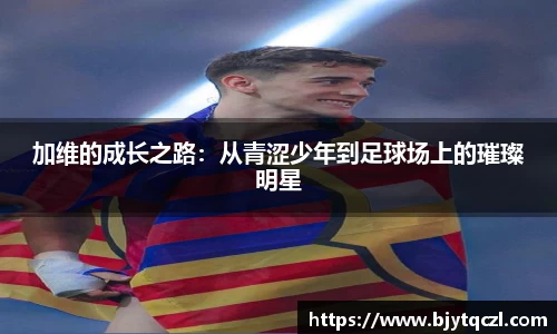 加维的成长之路：从青涩少年到足球场上的璀璨明星